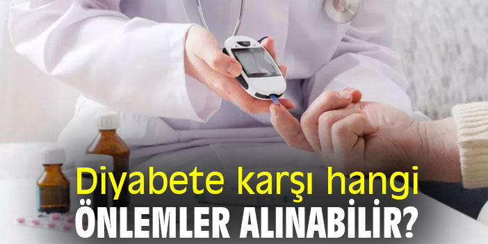Diyabete karşı hangi önlemler alınabilir?