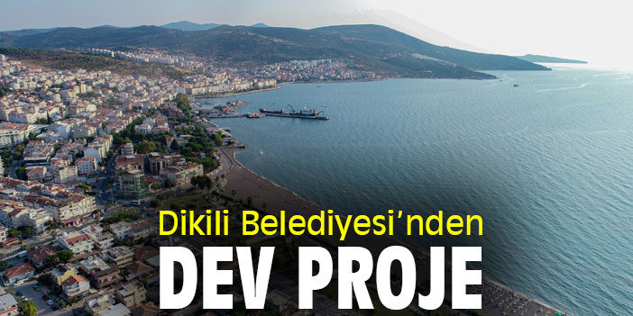 Dikili Belediyesi’nden Dev Proje