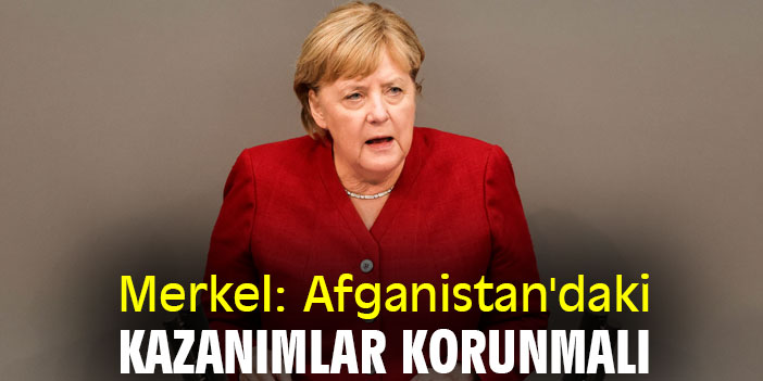 Merkel: Afganistan'daki kazanımlar korunmalı