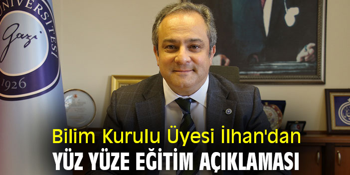 Bilim Kurulu Üyesi İlhan'dan yüz yüze eğitim açıklaması