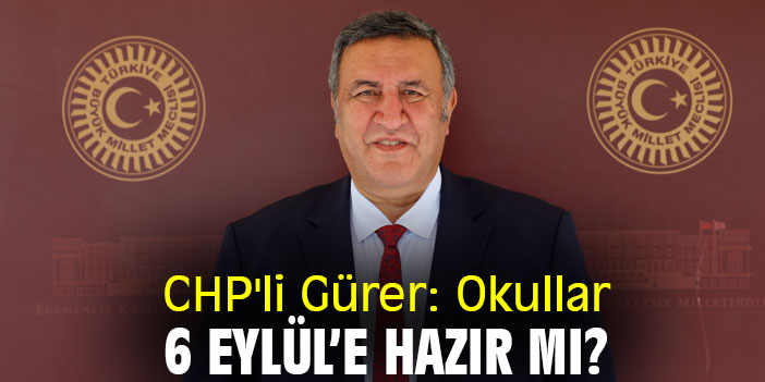 CHP'li Gürer: Okullar 6 Eylül’e hazır mı?