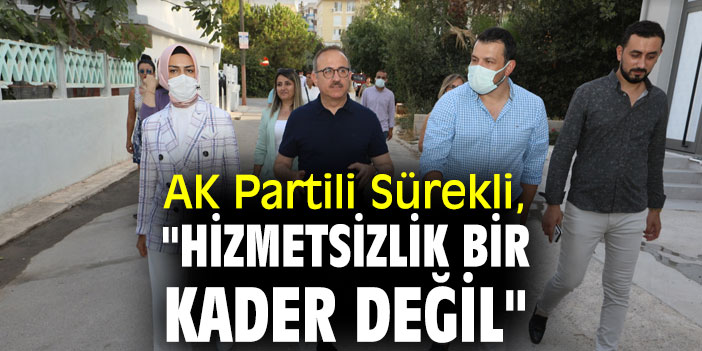 AK Partili Sürekli, "Hizmetsizlik bir kader değil"