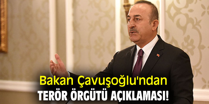 Bakan Çavuşoğlu'ndan terör örgütü açıklaması!