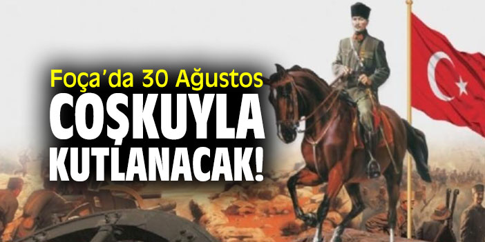 Foça’da 30 Ağustos coşkuyla kutlanacak!