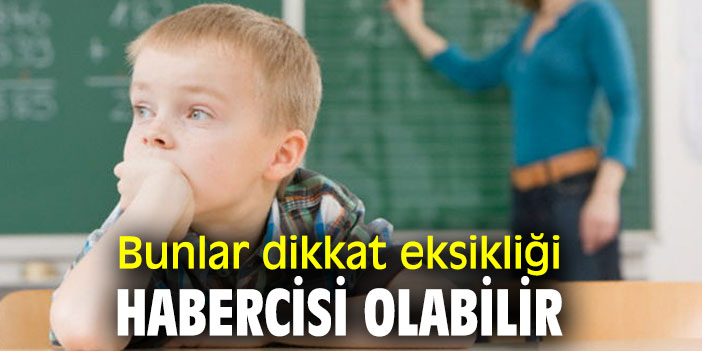Bunlar dikkat eksikliği habercisi olabilir
