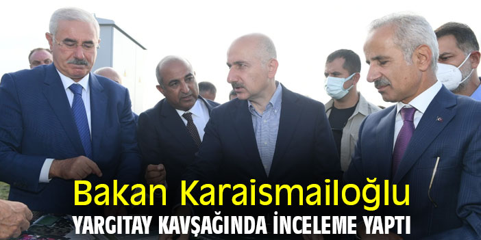 Bakan Karaismailoğlu Yargıtay Kavşağında inceleme yaptı