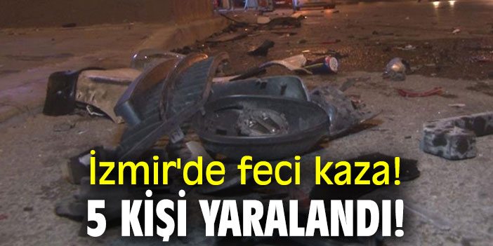 İzmir'de feci kaza! 5 kişi yaralandı!