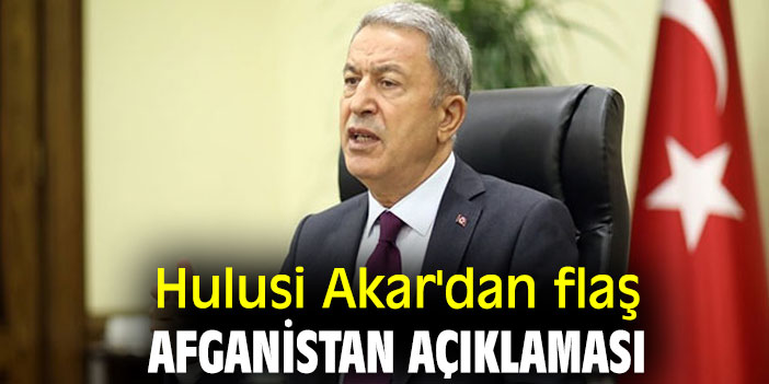 Hulusi Akar'dan flaş Afganistan açıklaması