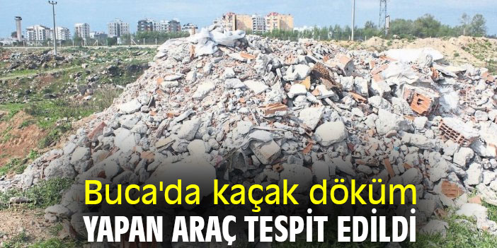 Buca'da kaçak döküm yapan araç tespit edildi