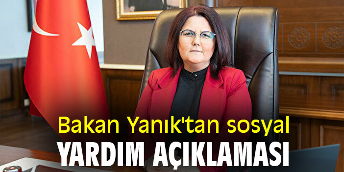 Bakan Yanık'tan sosyal yardım açıklaması