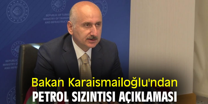 Bakan Karaismailoğlu'ndan petrol sızıntısı açıklaması
