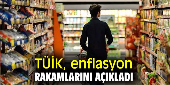 TÜİK, enflasyon rakamlarını açıkladı