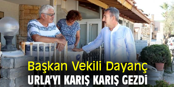 Başkan Vekili Dayanç, Urla’yı karış karış gezdi