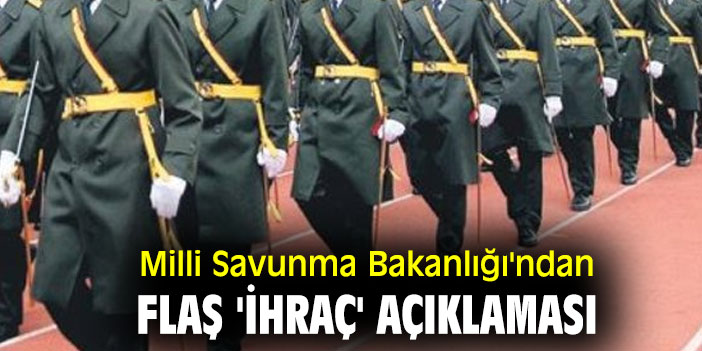Milli Savunma Bakanlığı'ndan flaş 'ihraç' açıklaması