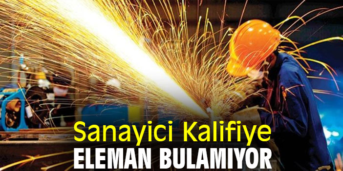 Sanayici Kalifiye Eleman Bulamıyor