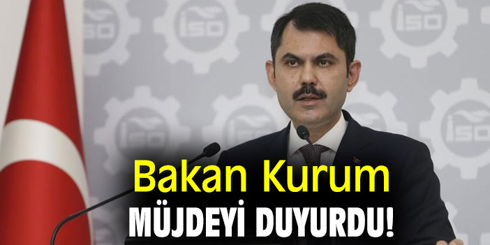 Bakan Kurum müjdeyi duyurdu!
