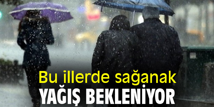 Bu illerde sağanak yağış bekleniyor