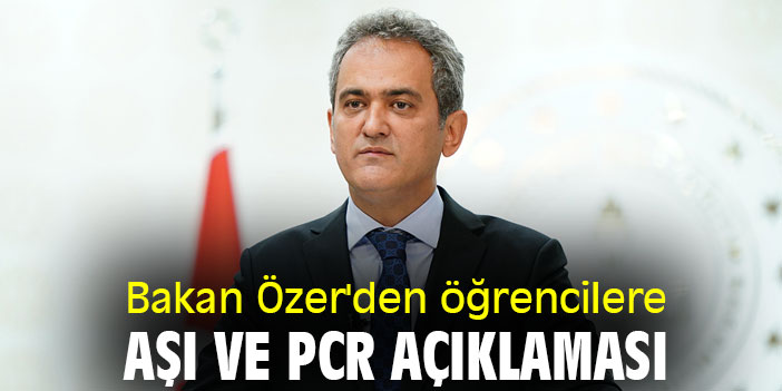 Bakan Özer'den öğrencilere aşı ve PCR açıklaması