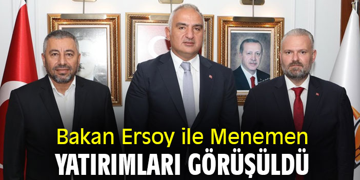 Bakan Ersoy ile Menemen yatırımları görüşüldü