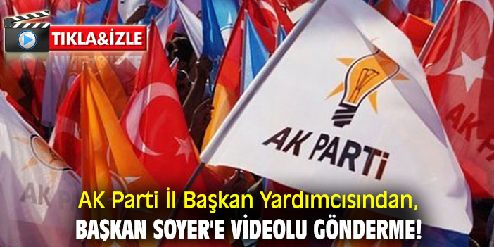 AK Parti İl Başkan Yardımcısından, Başkan Soyer'e videolu gönderme!