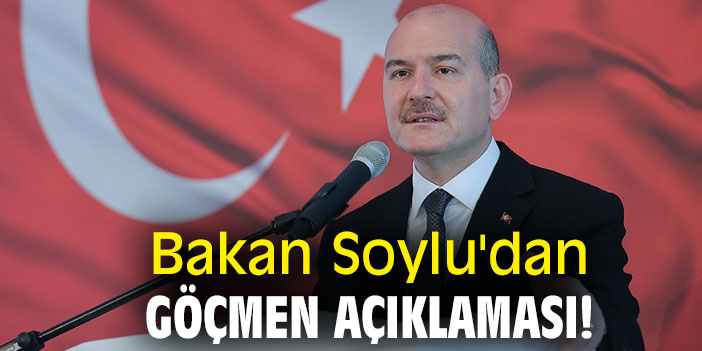 Bakan Soylu'dan göçmen açıklaması!