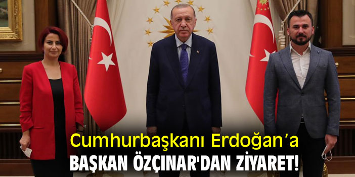 Cumhurbaşkanı Erdoğan’a Başkan Özçınar'dan ziyaret!