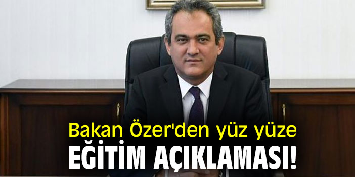 Bakan Özer'den yüz yüze eğitim açıklaması!