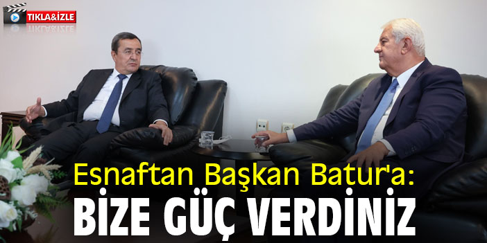 Esnaftan Başkan Batur'a: Bize güç verdiniz