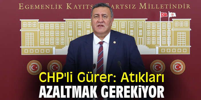 CHP'li Gürer: Atıkları azaltmak gerekiyor