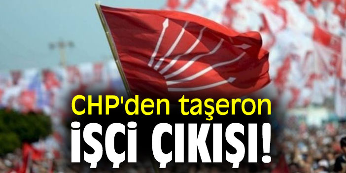 CHP'den taşeron işçi çıkışı!