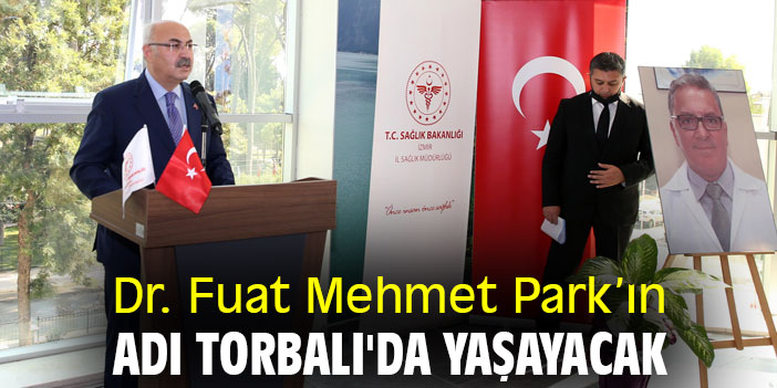 Dr. Fuat Mehmet Park’ın Adı Torbalı'da Yaşayacak