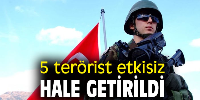 5 terörist etkisiz hale getirildi