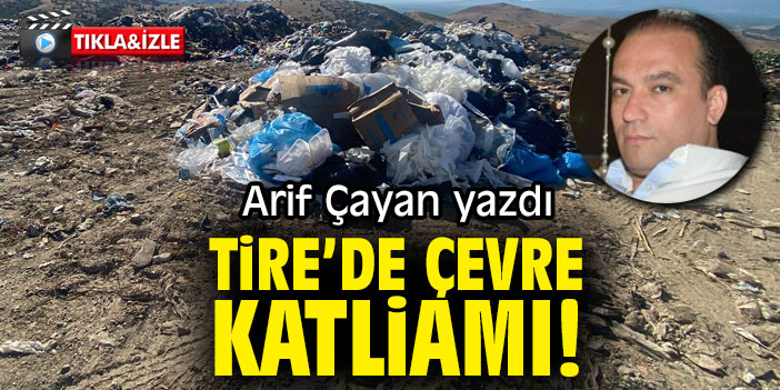TİRE’DE ÇEVRE KATLİAMI!