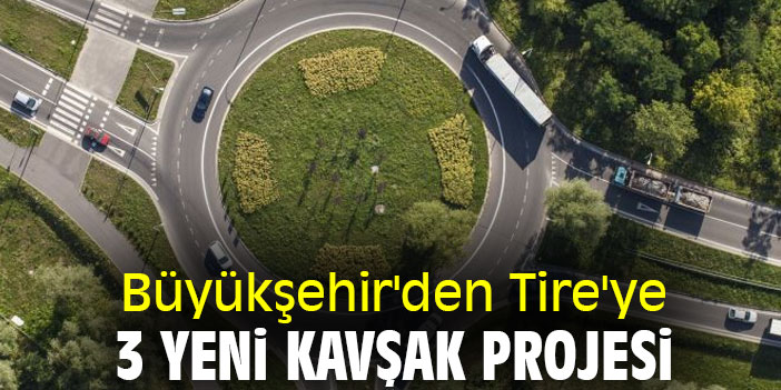 Büyükşehir'den Tire'ye 3 yeni kavşak projesi