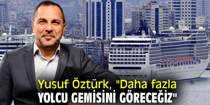 Yusuf Öztürk, "Daha fazla yolcu gemisini göreceğiz"