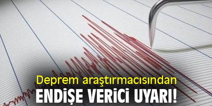 Deprem araştırmacısından endişe verici uyarı!
