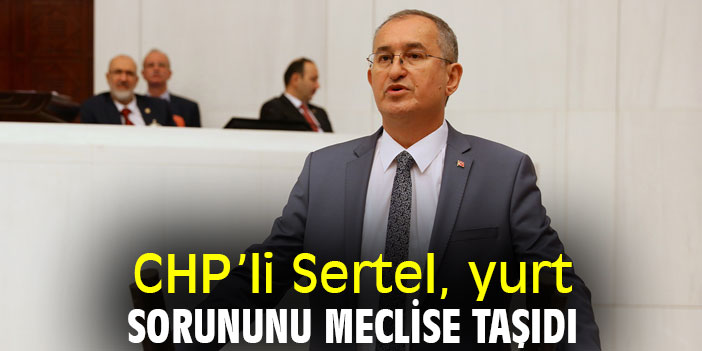 CHP’li Sertel, yurt sorununu meclise taşıdı