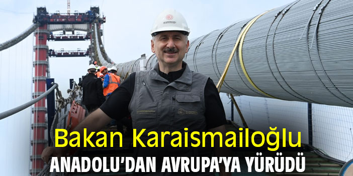 Bakan Karaismailoğlu Anadolu’dan Avrupa’ya yürüdü