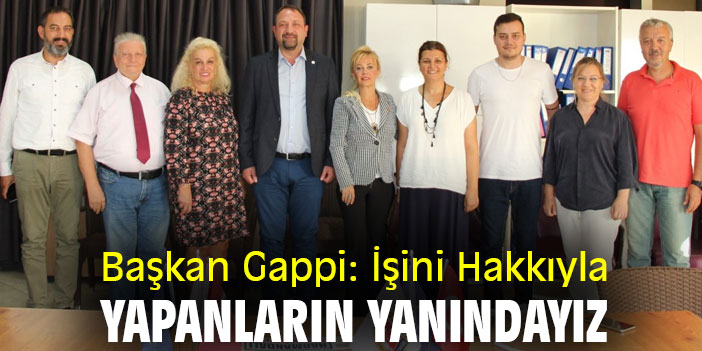 Başkan Gappi: İşini Hakkıyla Yapanların Yanındayız