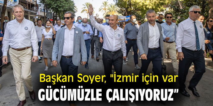Başkan Soyer, "İzmir için var gücümüzle çalışıyoruz"