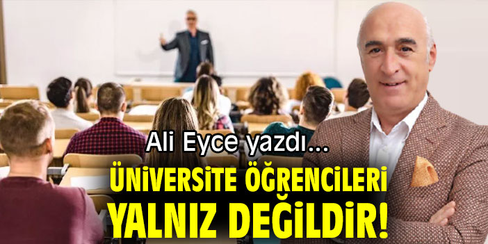 ÜNİVERSİTE ÖĞRENCİLERİ YALNIZ DEĞİLDİR!