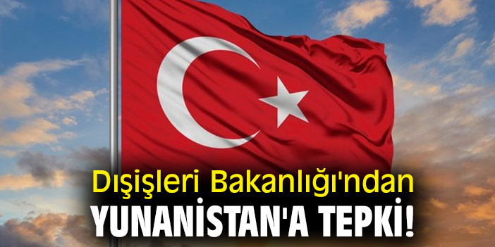Dışişleri Bakanlığı'ndan Yunanistan'a tepki!