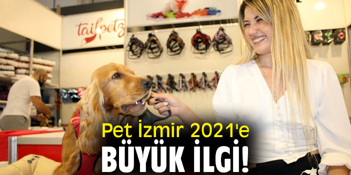 Pet İzmir 2021'e büyük ilgi!
