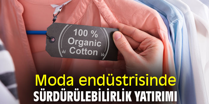 Moda endüstrisinde sürdürülebilirlik yatırımı