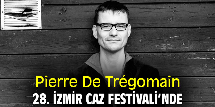Pierre De Trégomain 28. İzmir Caz Festivali’nde