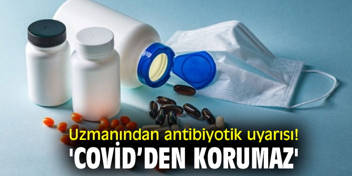 Uzmanından antibiyotik uyarısı! 'Covid’den korumaz'