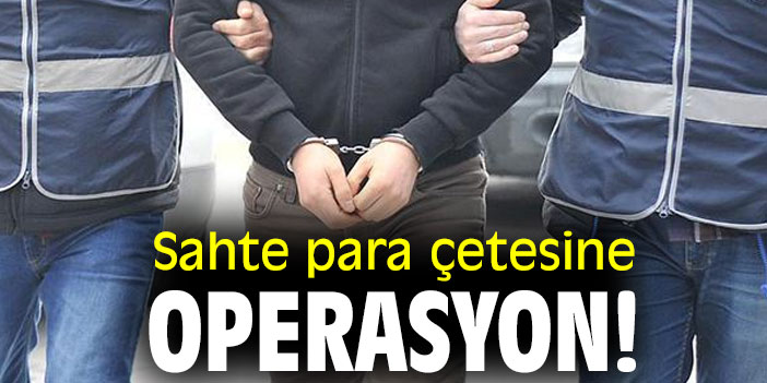 Sahte para çetesine operasyon!