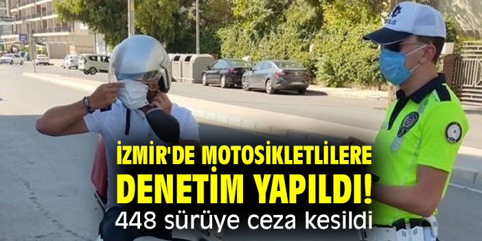 İzmir'de motosikletlilere denetim yapıldı! 448 sürüye ceza kesildi