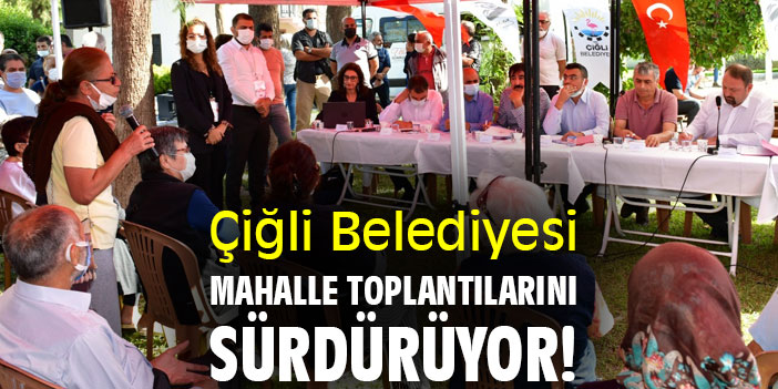 Çiğli Belediyesi mahalle toplantılarını sürdürüyor!