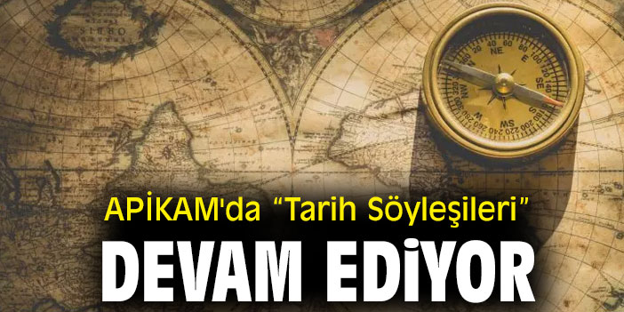 APİKAM'da “Tarih Söyleşileri” devam ediyor